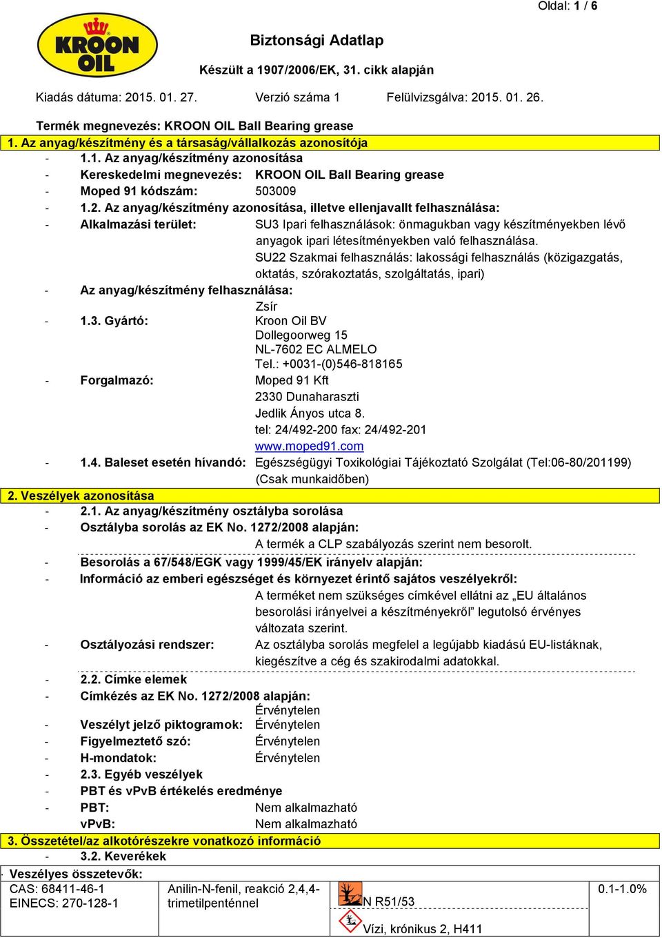 felhasználása. SU22 Szakmai felhasználás: lakossági felhasználás (közigazgatás, oktatás, szórakoztatás, szolgáltatás, ipari) - Az anyag/készítmény felhasználása: Zsír - 1.3.