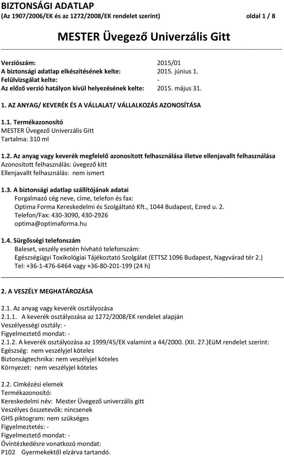 15. május 31. 1. AZ ANYAG/ KEVERÉK ÉS A VÁLLALAT/ VÁLLALKOZÁS AZONOSÍTÁSA 1.1. Termékazonosító Tartalma: 310 ml 1.2.