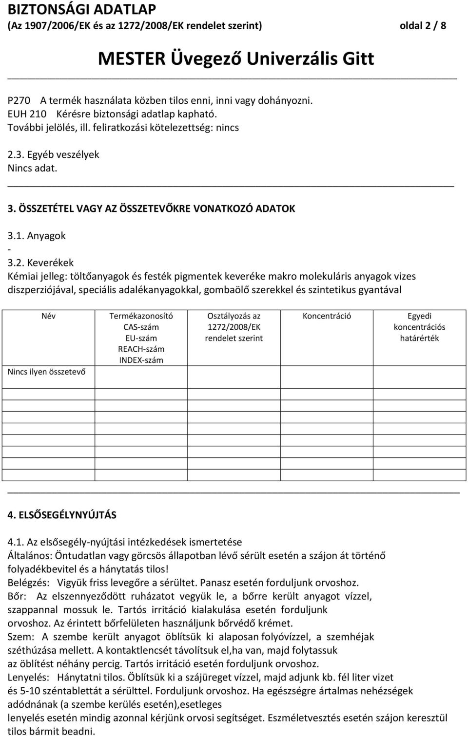 3. Egyéb veszélyek Nincs adat. 3. ÖSSZETÉTEL VAGY AZ ÖSSZETEVŐKRE VONATKOZÓ ADATOK 3.1. Anyagok - 3.2.