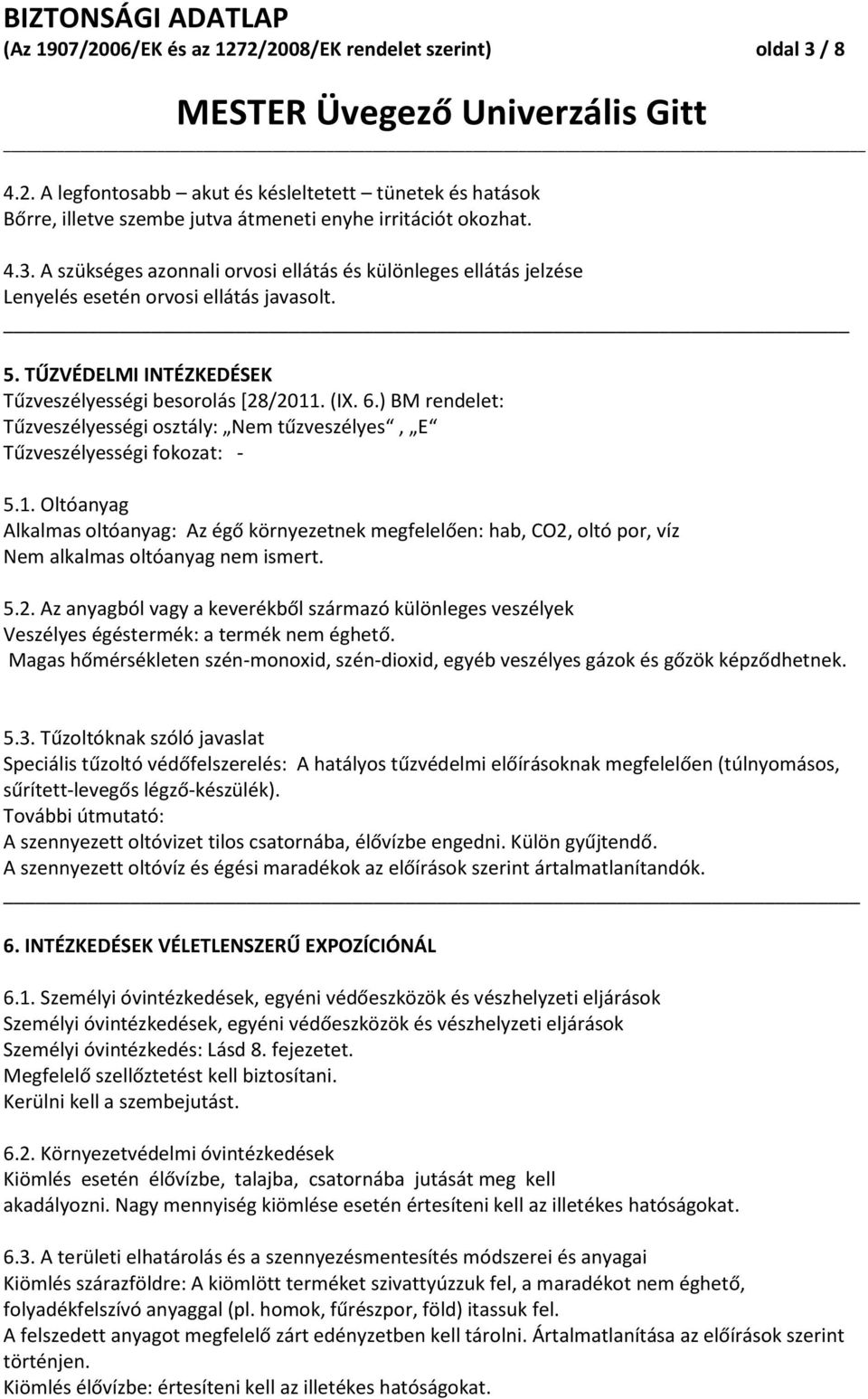 5.2. Az anyagból vagy a keverékből származó különleges veszélyek Veszélyes égéstermék: a termék nem éghető. Magas hőmérsékleten szén-monoxid, szén-dioxid, egyéb veszélyes gázok és gőzök képződhetnek.