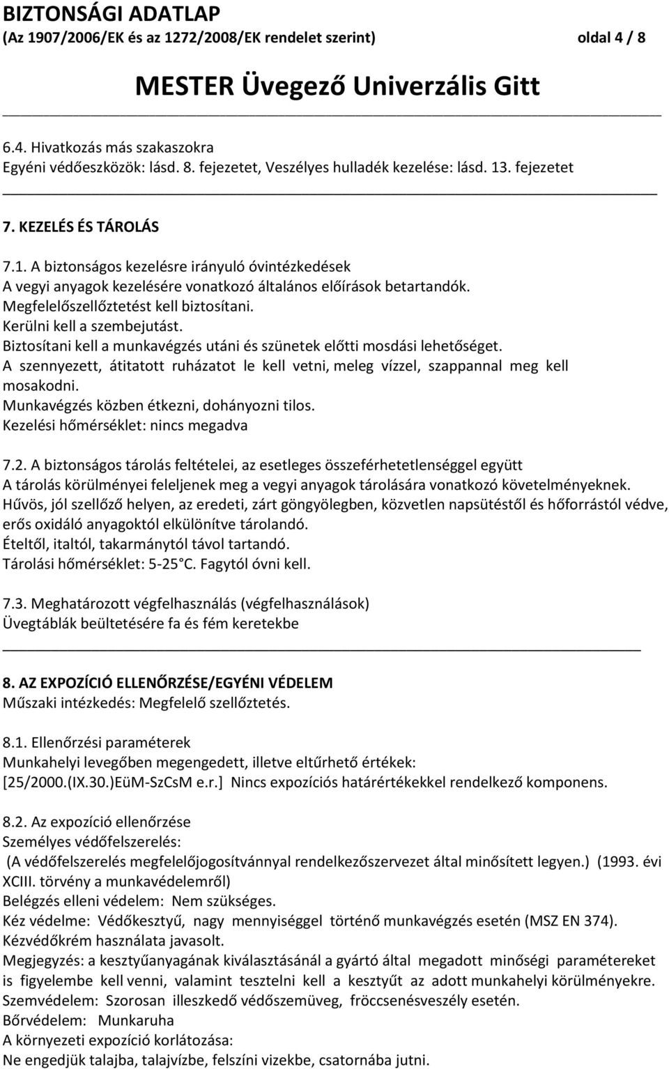 Kerülni kell a szembejutást. Biztosítani kell a munkavégzés utáni és szünetek előtti mosdási lehetőséget. A szennyezett, átitatott ruházatot le kell vetni, meleg vízzel, szappannal meg kell mosakodni.