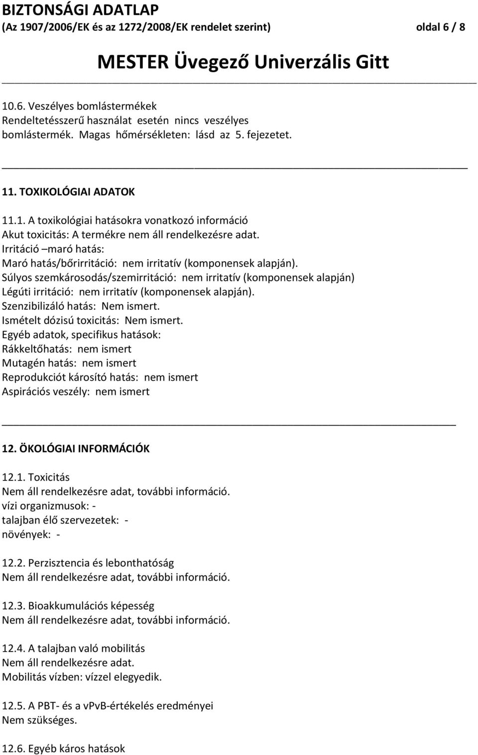 Irritáció maró hatás: Maró hatás/bőrirritáció: nem irritatív (komponensek alapján).