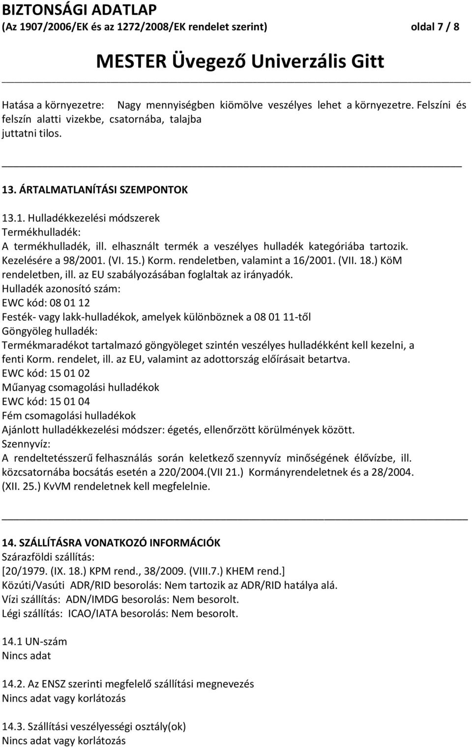 elhasznált termék a veszélyes hulladék kategóriába tartozik. Kezelésére a 98/2001. (VI. 15.) Korm. rendeletben, valamint a 16/2001. (VII. 18.) KöM rendeletben, ill.