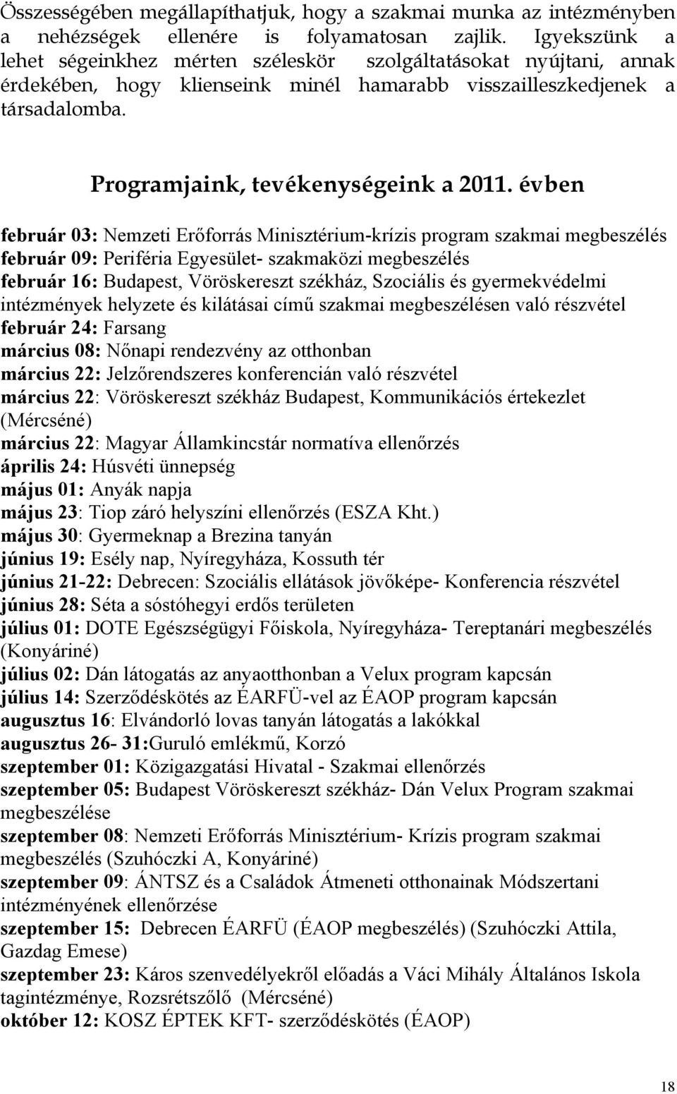 évben február 03: Nemzeti Erőforrás Minisztérium-krízis program szakmai megbeszélés február 09: Periféria Egyesület- szakmaközi megbeszélés február 16: Budapest, Vöröskereszt székház, Szociális és