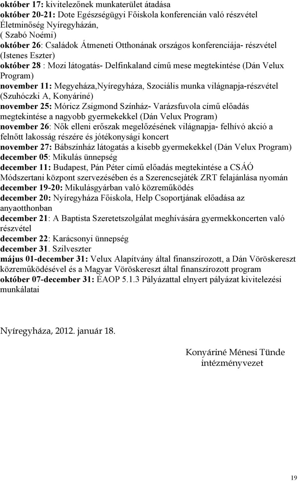 világnapja-részvétel (Szuhóczki A, Konyáriné) november 25: Móricz Zsigmond Színház- Varázsfuvola című előadás megtekintése a nagyobb gyermekekkel (Dán Velux Program) november 26: Nők elleni erőszak