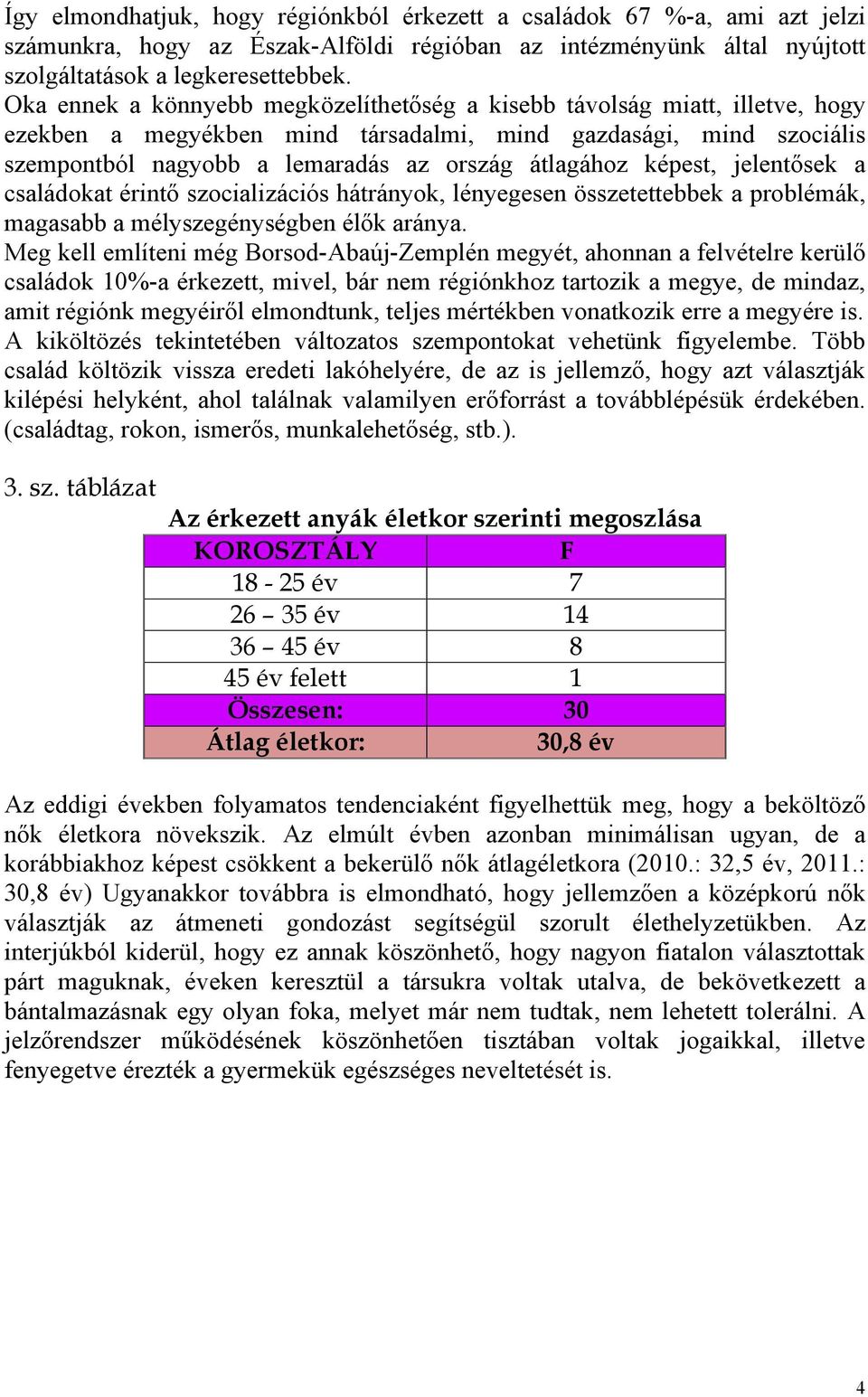 képest, jelentősek a családokat érintő szocializációs hátrányok, lényegesen összetettebbek a problémák, magasabb a mélyszegénységben élők aránya.