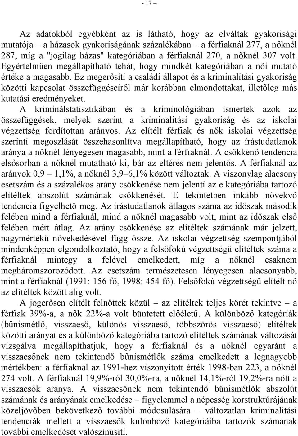 Ez megerősíti a családi állapot és a kriminalitási gyakoriság közötti kapcsolat összefüggéseiről már korábban elmondottakat, illetőleg más kutatási eredményeket.