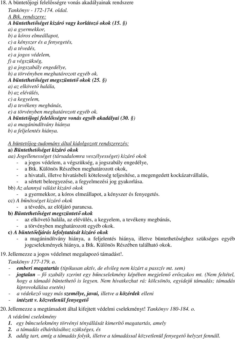 A büntethetıséget megszüntetı okok (25. ) a) az elkövetı halála, b) az elévülés, c) a kegyelem, d) a tevékeny megbánás, e) a törvényben meghatározott egyéb ok.