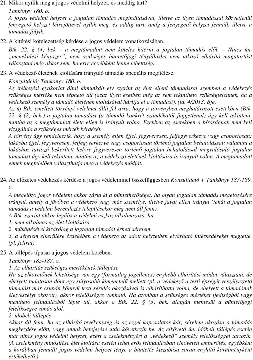 a támadás folyik. 22. A kitérési kötelezettség kérdése a jogos védelem vonatkozásában. Btk. 22. (4) bek a megtámadott nem köteles kitérni a jogtalan támadás elıl. Nincs ún.