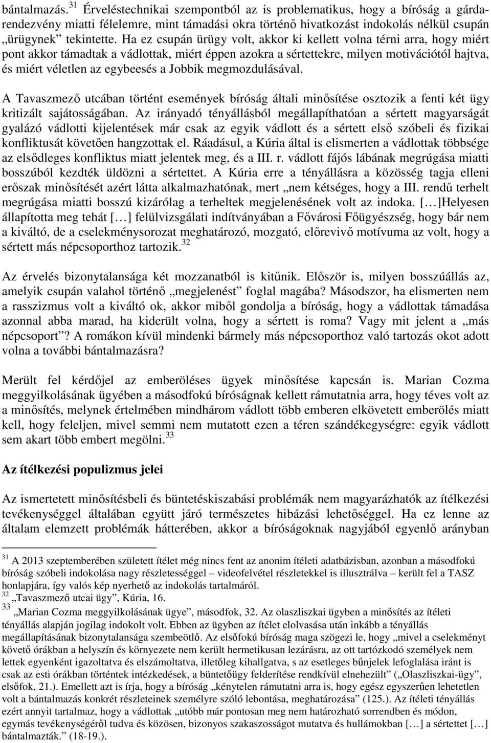 Jobbik megmozdulásával. A Tavaszmező utcában történt események bíróság általi minősítése osztozik a fenti két ügy kritizált sajátosságában.