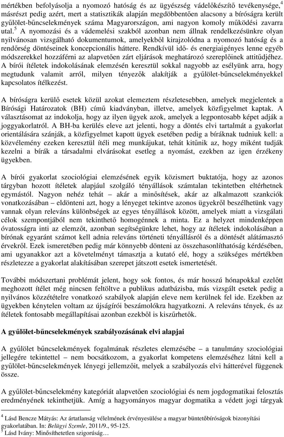 5 A nyomozási és a vádemelési szakból azonban nem állnak rendelkezésünkre olyan nyilvánosan vizsgálható dokumentumok, amelyekből kirajzolódna a nyomozó hatóság és a rendőrség döntéseinek