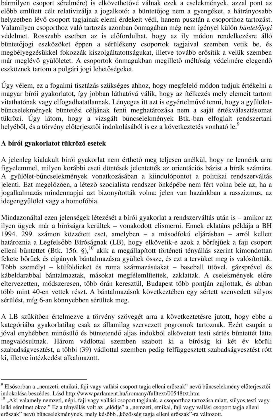 Rosszabb esetben az is előfordulhat, hogy az ily módon rendelkezésre álló büntetőjogi eszközöket éppen a sérülékeny csoportok tagjaival szemben vetik be, és megbélyegzésükkel fokozzák