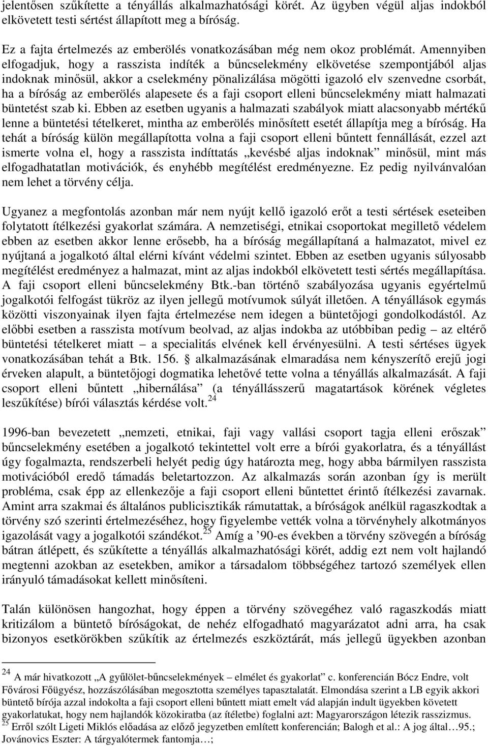 Amennyiben elfogadjuk, hogy a rasszista indíték a bűncselekmény elkövetése szempontjából aljas indoknak minősül, akkor a cselekmény pönalizálása mögötti igazoló elv szenvedne csorbát, ha a bíróság az