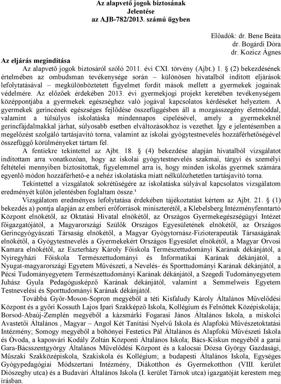 (2) bekezdésének értelmében az ombudsman tevékenysége során különösen hivatalból indított eljárások lefolytatásával megkülönböztetett figyelmet fordít mások mellett a gyermekek jogainak védelmére.