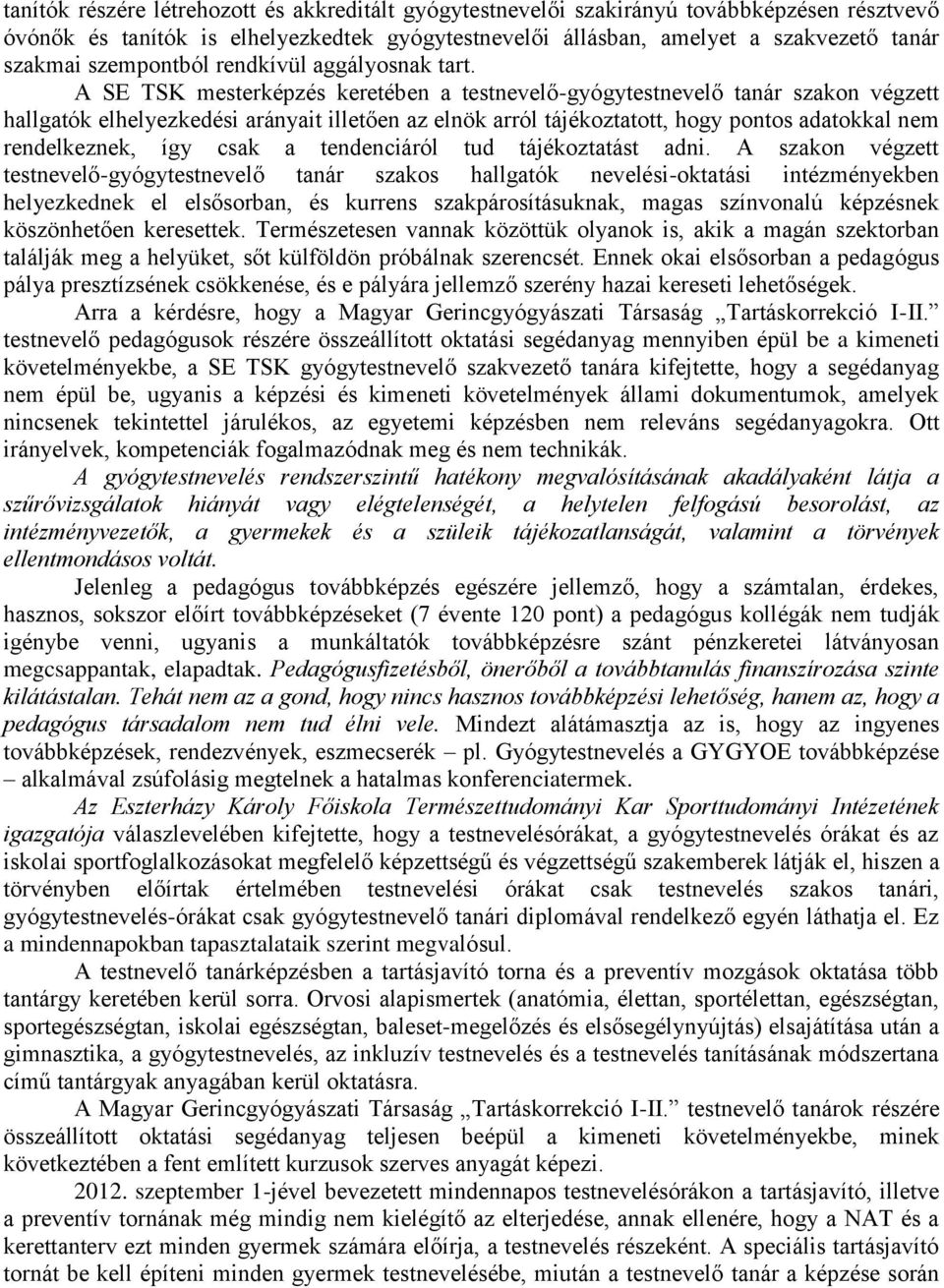 A SE TSK mesterképzés keretében a testnevelő-gyógytestnevelő tanár szakon végzett hallgatók elhelyezkedési arányait illetően az elnök arról tájékoztatott, hogy pontos adatokkal nem rendelkeznek, így