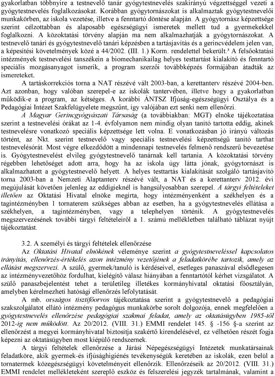 A gyógytornász képzettsége szerint célzottabban és alaposabb egészségügyi ismeretek mellett tud a gyermekekkel foglalkozni. A közoktatási törvény alapján ma nem alkalmazhatják a gyógytornászokat.