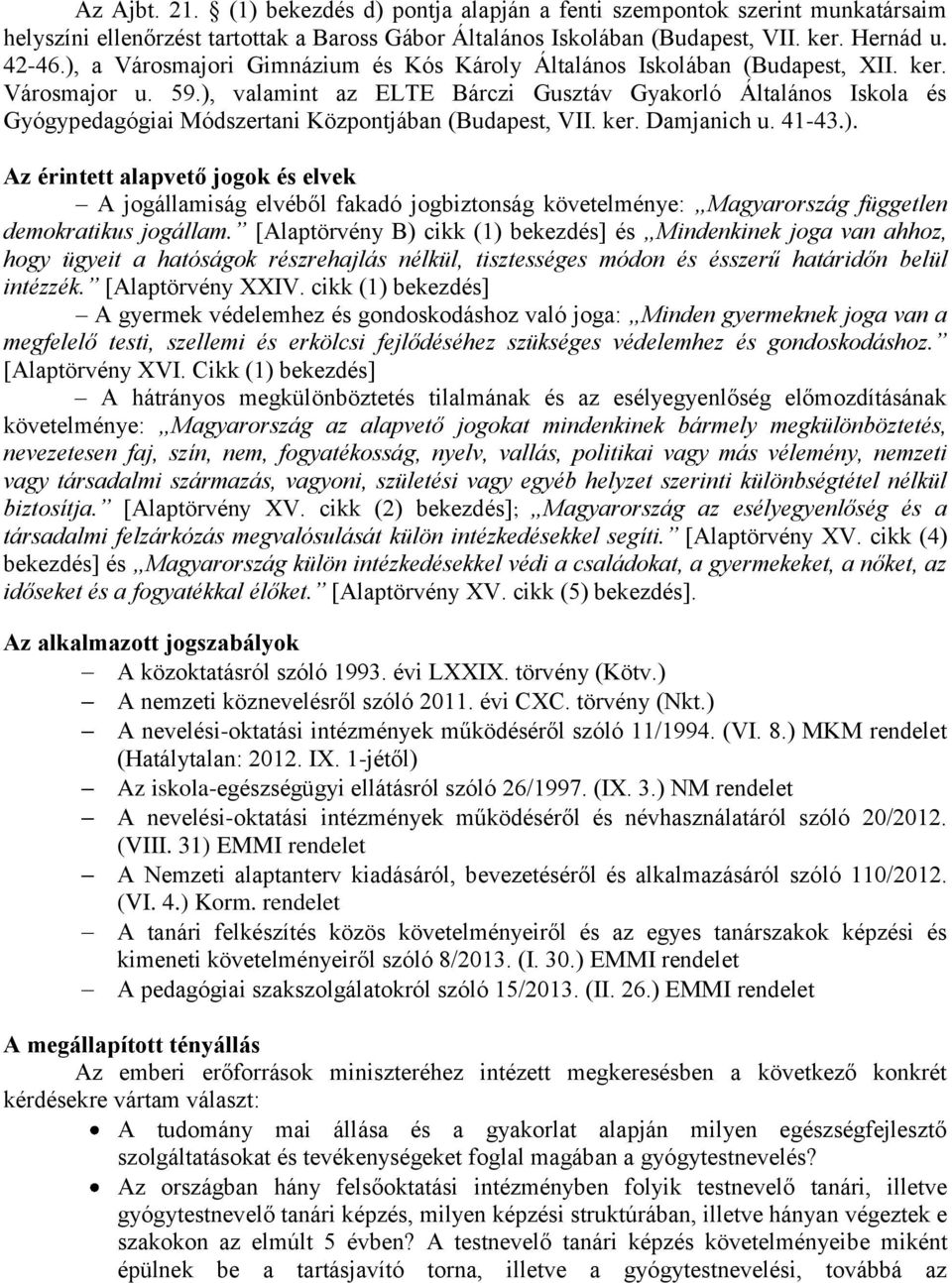 ), valamint az ELTE Bárczi Gusztáv Gyakorló Általános Iskola és Gyógypedagógiai Módszertani Központjában (Budapest, VII. ker. Damjanich u. 41-43.). Az érintett alapvető jogok és elvek A jogállamiság elvéből fakadó jogbiztonság követelménye: Magyarország független demokratikus jogállam.