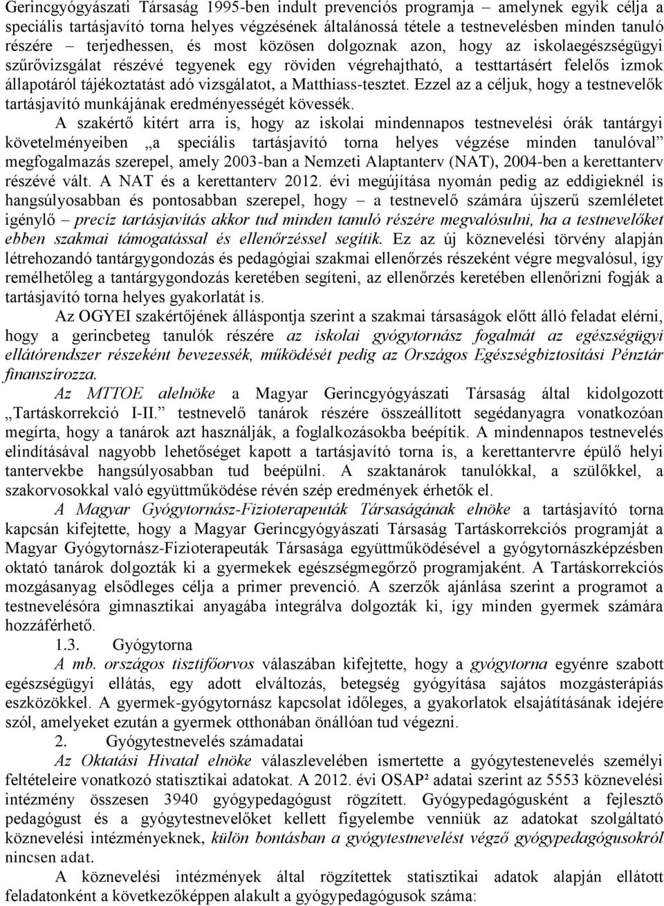 vizsgálatot, a Matthiass-tesztet. Ezzel az a céljuk, hogy a testnevelők tartásjavító munkájának eredményességét kövessék.