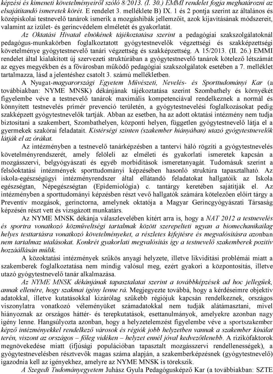 Az Oktatási Hivatal elnökének tájékoztatása szerint a pedagógiai szakszolgálatoknál pedagógus-munkakörben foglalkoztatott gyógytestnevelők végzettségi és szakképzettségi követelménye gyógytestnevelő