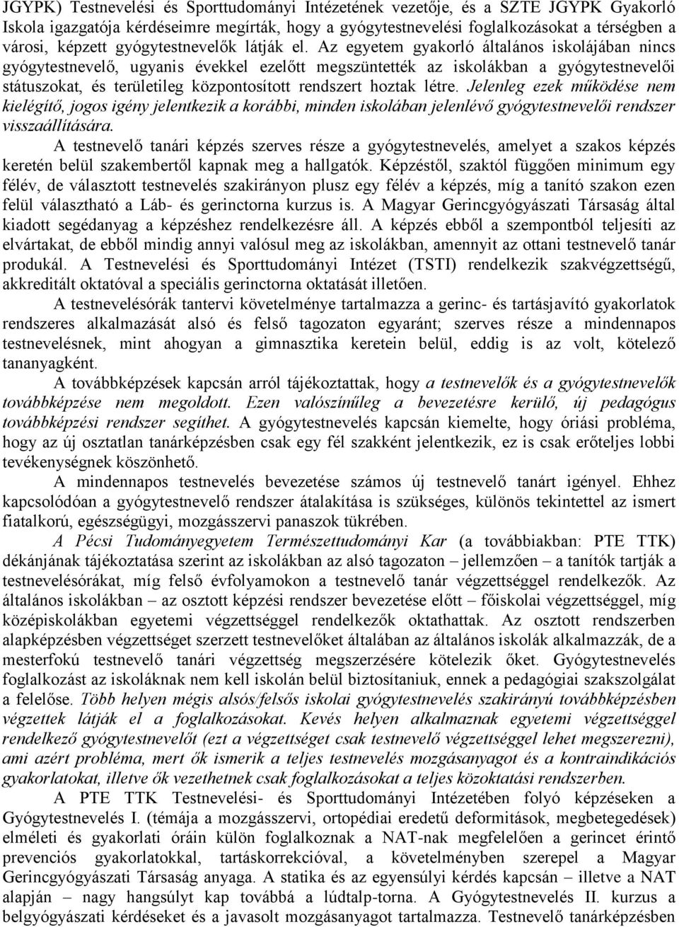 Az egyetem gyakorló általános iskolájában nincs gyógytestnevelő, ugyanis évekkel ezelőtt megszüntették az iskolákban a gyógytestnevelői státuszokat, és területileg központosított rendszert hoztak