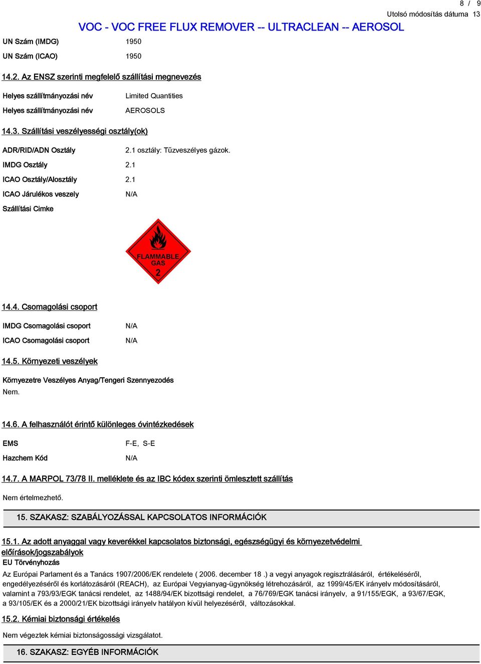 4. Csomagolási csoport IMDG Csomagolási csoport ICAO Csomagolási csoport NA NA 14.5. Környezeti veszélyek Környezetre Veszélyes AnyagTengeri Szennyezodés Nem. 14.6.