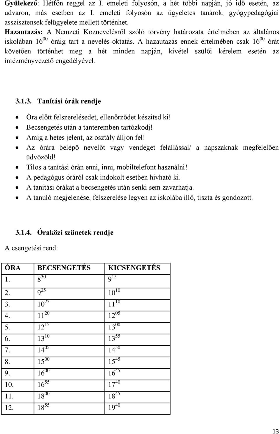 Hazautazás: A Nemzeti Köznevelésről szóló törvény határozata értelmében az általános iskolában 16 00 óráig tart a nevelés-oktatás.