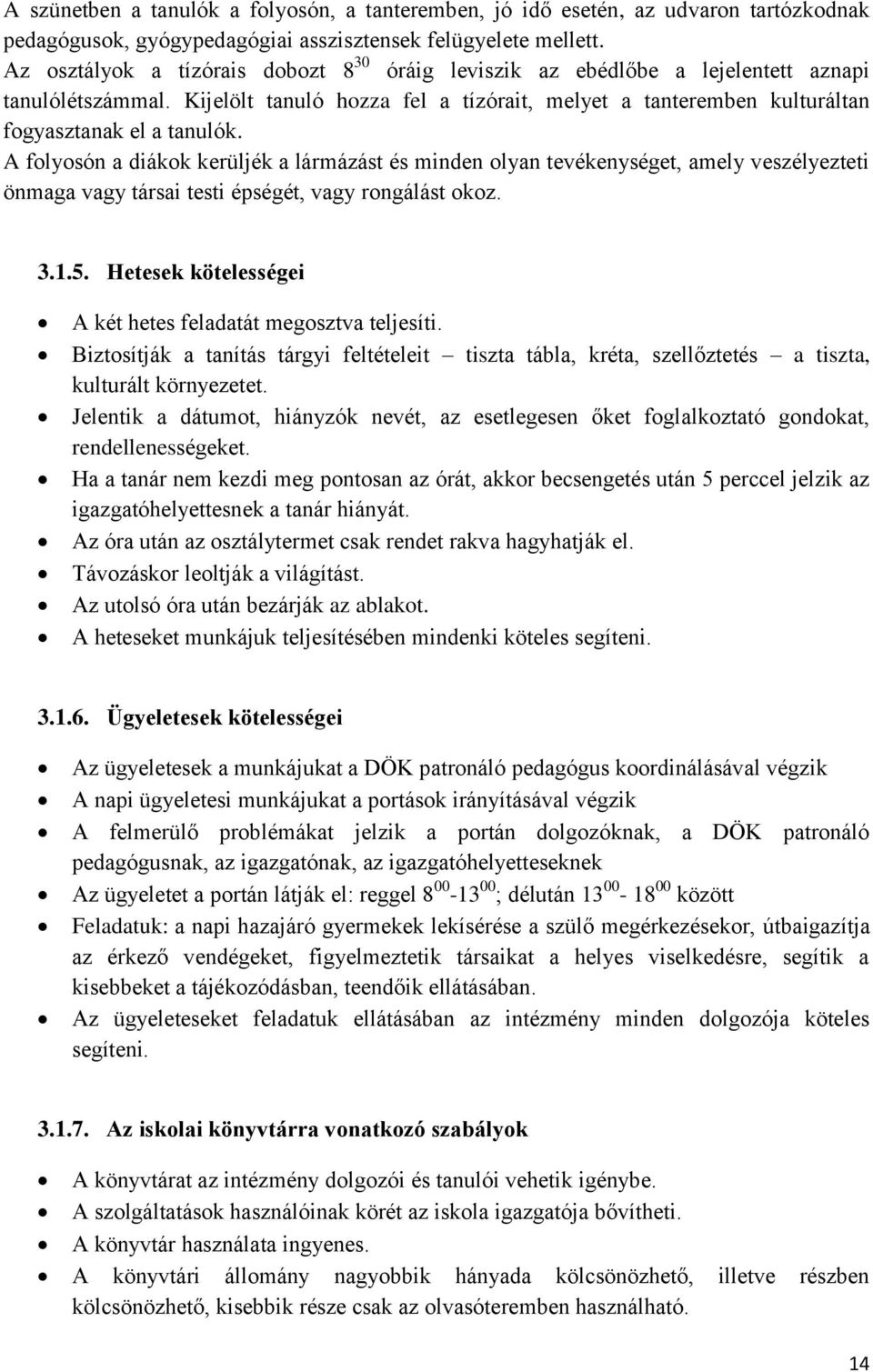 A folyosón a diákok kerüljék a lármázást és minden olyan tevékenységet, amely veszélyezteti önmaga vagy társai testi épségét, vagy rongálást okoz. 3.1.5.