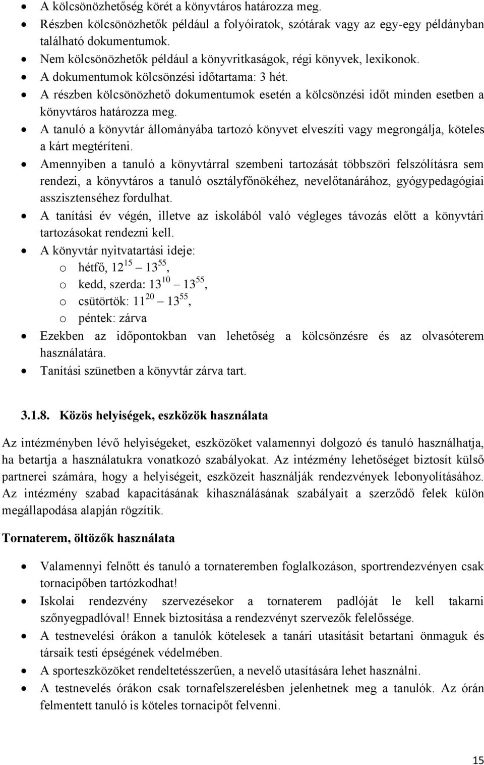 A részben kölcsönözhető dokumentumok esetén a kölcsönzési időt minden esetben a könyvtáros határozza meg.