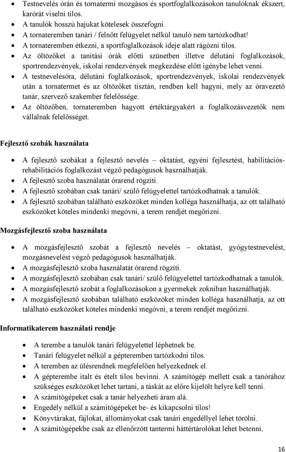 Az öltözőket a tanítási órák előtti szünetben illetve délutáni foglalkozások, sportrendezvények, iskolai rendezvények megkezdése előtt igénybe lehet venni.