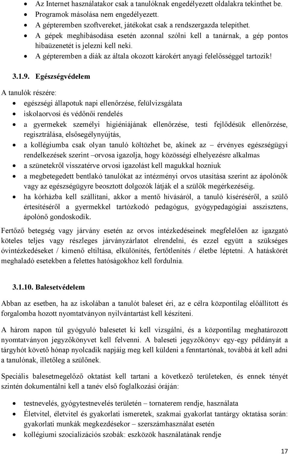 Egészségvédelem A tanulók részére: egészségi állapotuk napi ellenőrzése, felülvizsgálata iskolaorvosi és védőnői rendelés a gyermekek személyi higiéniájának ellenőrzése, testi fejlődésük ellenőrzése,