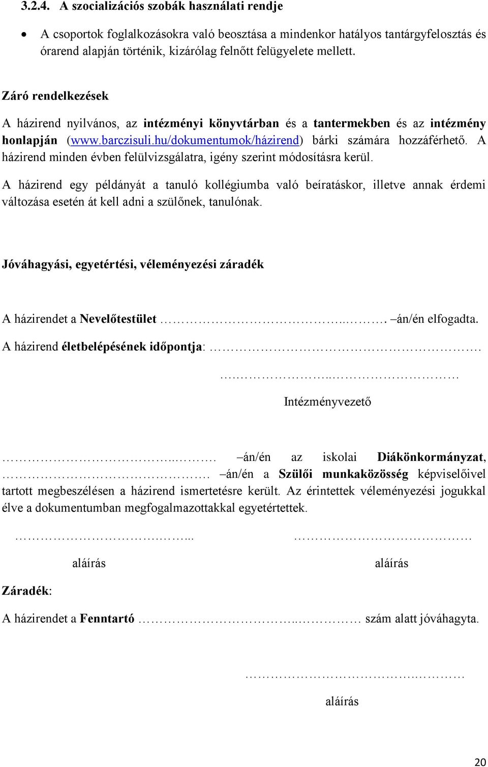 A házirend minden évben felülvizsgálatra, igény szerint módosításra kerül.