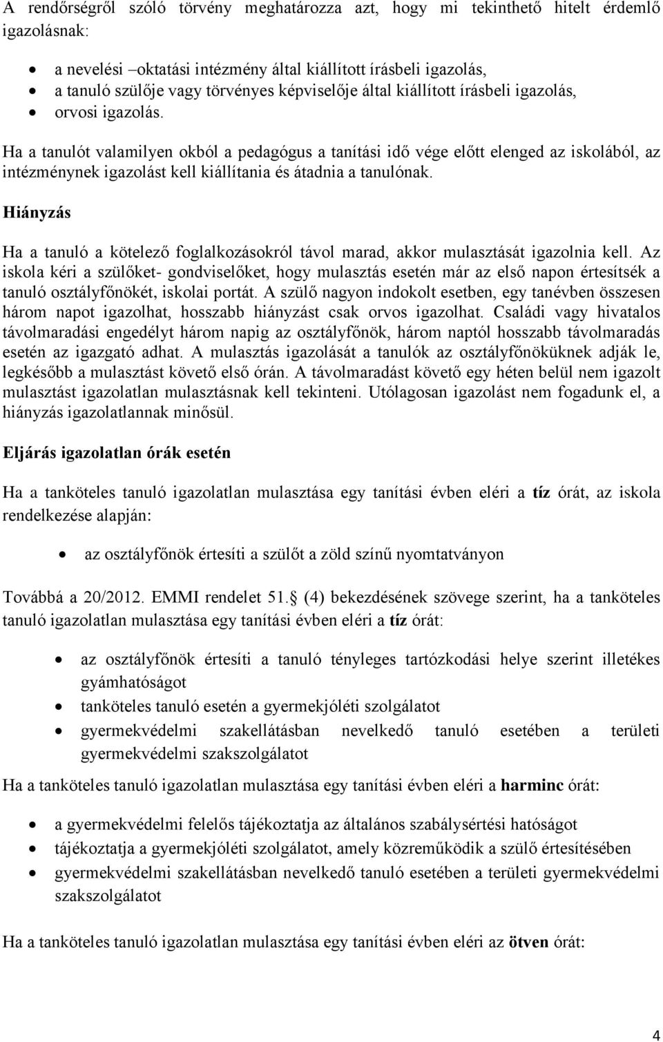 Ha a tanulót valamilyen okból a pedagógus a tanítási idő vége előtt elenged az iskolából, az intézménynek igazolást kell kiállítania és átadnia a tanulónak.