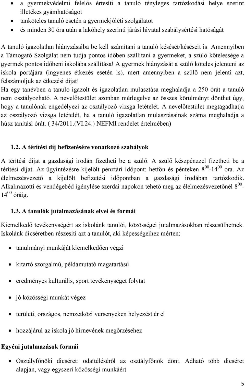 Amennyiben a Támogató Szolgálat nem tudja pontos időben szállítani a gyermeket, a szülő kötelessége a gyermek pontos időbeni iskolába szállítása!