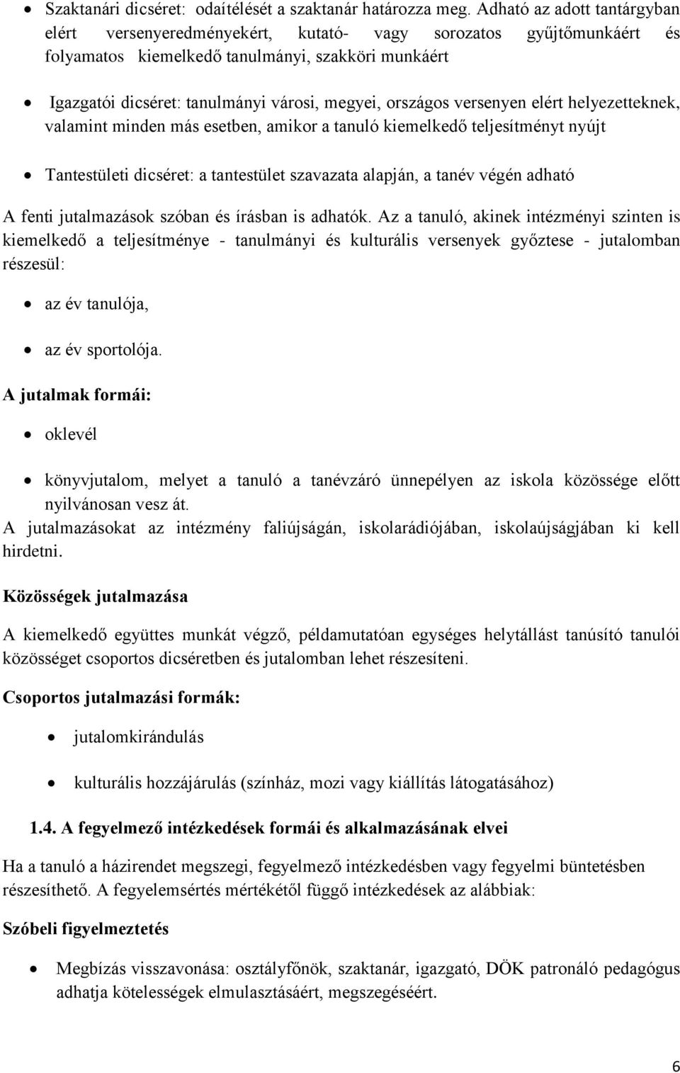 országos versenyen elért helyezetteknek, valamint minden más esetben, amikor a tanuló kiemelkedő teljesítményt nyújt Tantestületi dicséret: a tantestület szavazata alapján, a tanév végén adható A