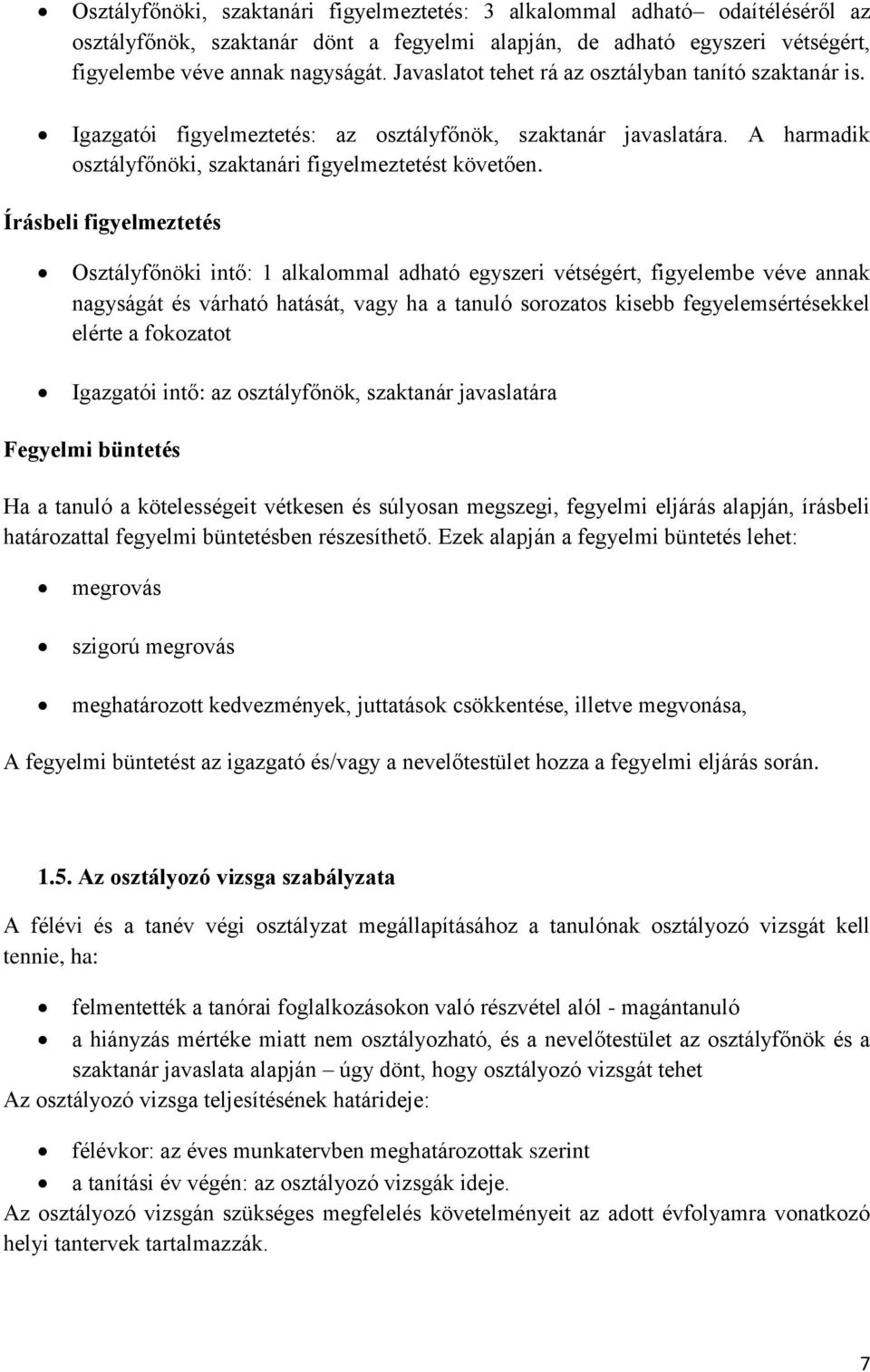 Írásbeli figyelmeztetés Osztályfőnöki intő: 1 alkalommal adható egyszeri vétségért, figyelembe véve annak nagyságát és várható hatását, vagy ha a tanuló sorozatos kisebb fegyelemsértésekkel elérte a