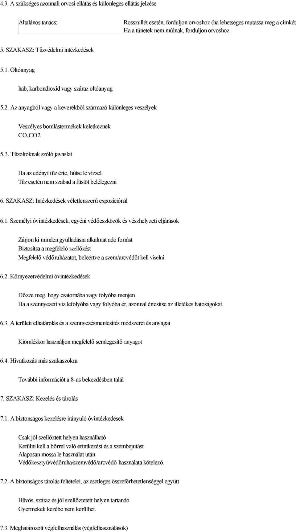 Az anyagból vagy a keverékből származó különleges veszélyek Veszélyes bomlástermékek keletkeznek CO,CO2 5.3. Tűzoltóknak szóló javaslat Ha az edényt tűz érte, hűtse le vízzel.