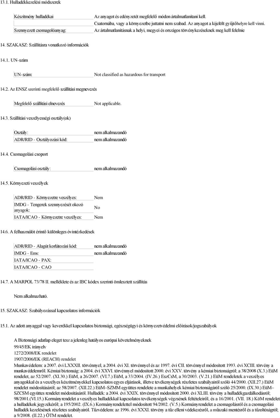 2. Az ENSZ szerinti megfelelő szállítási megnevezés Megfelelő szállítási elnevezés Not applicable. 14.3. Szállítási veszélyességi osztály(ok) Osztály: ADR/RID - Osztályozási kód: 14.4. Csomagolási csoport Csomagolási osztály: 14.