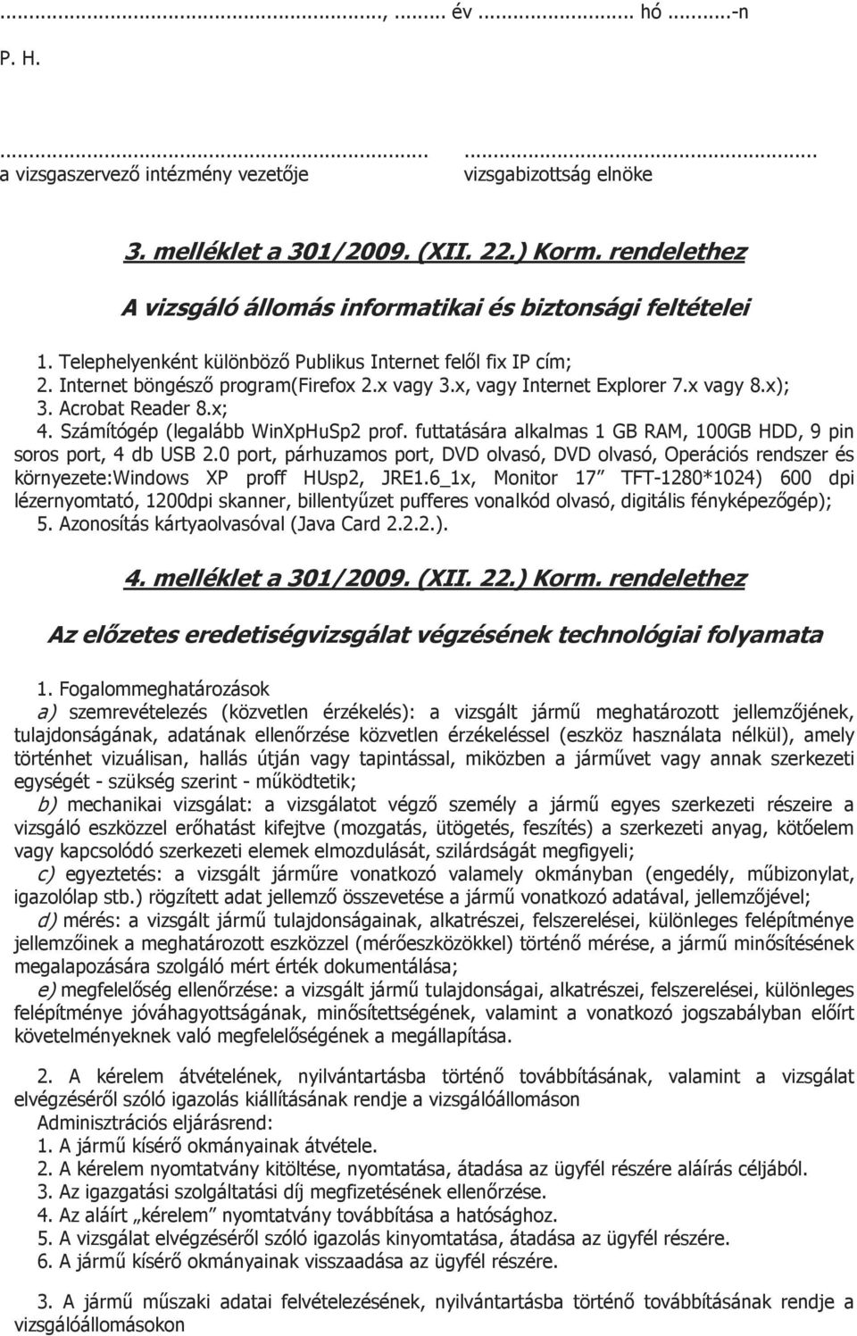 x, vagy Internet Explorer 7.x vagy 8.x); 3. Acrobat Reader 8.x; 4. Számítógép (legalább WinXpHuSp2 prof. futtatására alkalmas 1 GB RAM, 100GB HDD, 9 pin soros port, 4 db USB 2.