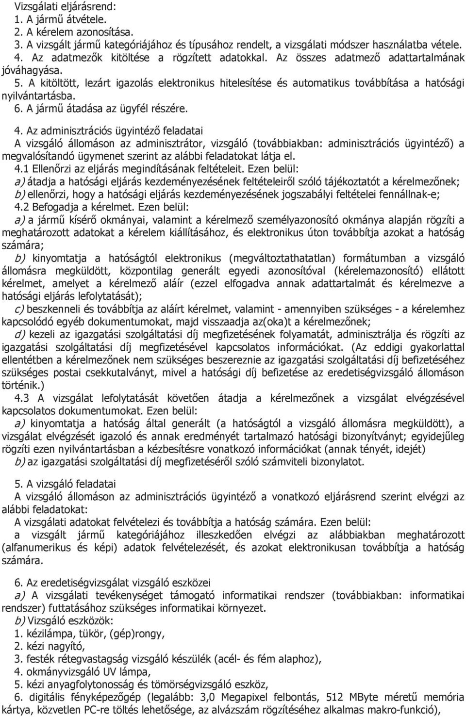 A kitöltött, lezárt igazolás elektronikus hitelesítése és automatikus továbbítása a hatósági nyilvántartásba. 6. A jármű átadása az ügyfél részére. 4.