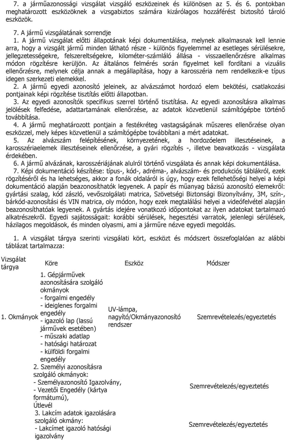 A jármű vizsgálat előtti állapotának képi dokumentálása, melynek alkalmasnak kell lennie arra, hogy a vizsgált jármű minden látható része - különös figyelemmel az esetleges sérülésekre,