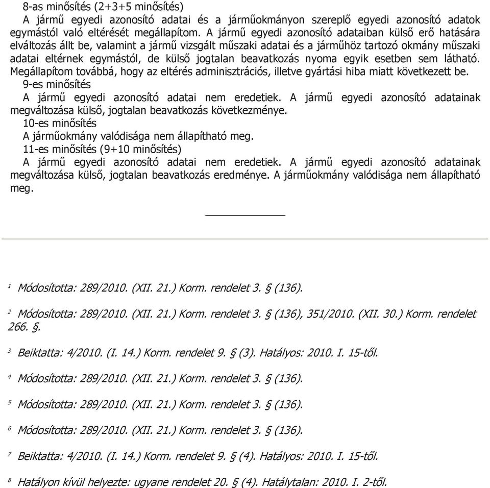 beavatkozás nyoma egyik esetben sem látható. Megállapítom továbbá, hogy az eltérés adminisztrációs, illetve gyártási hiba miatt következett be.