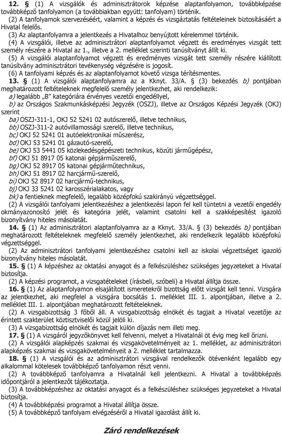 (4) A vizsgálói, illetve az adminisztrátori alaptanfolyamot végzett és eredményes vizsgát tett személy részére a Hivatal az 1., illetve a 2. melléklet szerinti tanúsítványt állít ki.