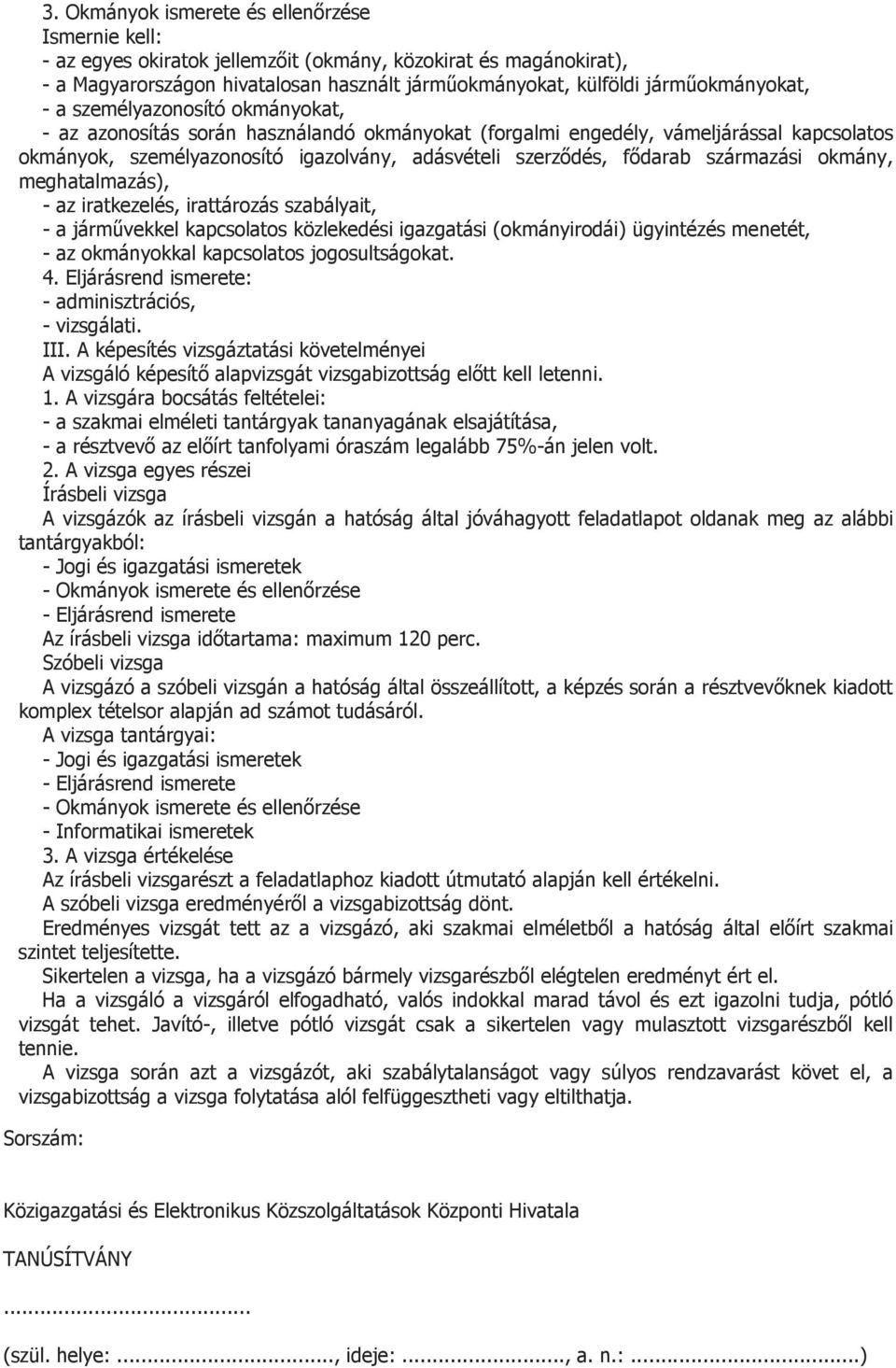 szerződés, fődarab származási okmány, meghatalmazás), - az iratkezelés, irattározás szabályait, - a járművekkel kapcsolatos közlekedési igazgatási (okmányirodái) ügyintézés menetét, - az okmányokkal