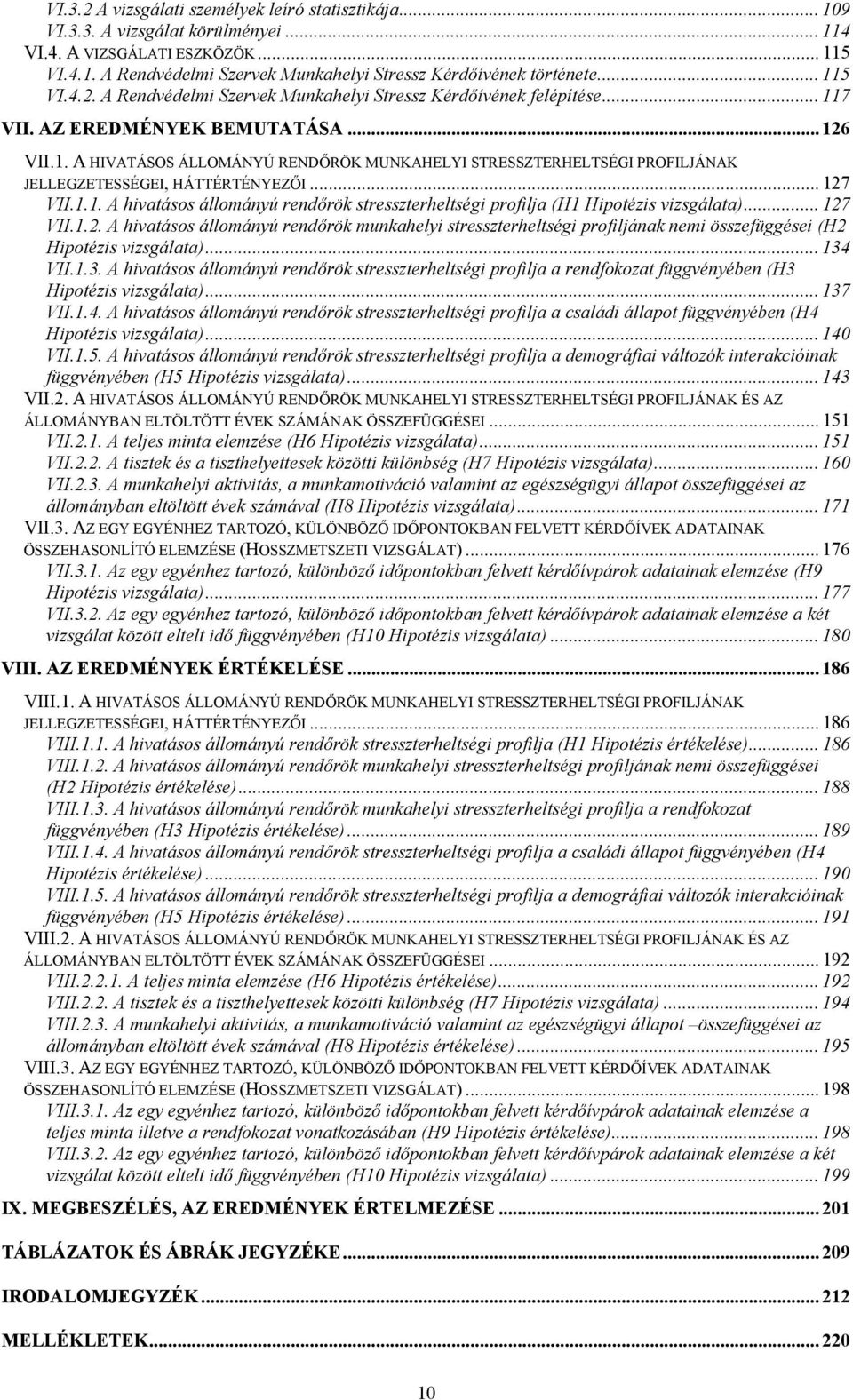 .. 127 VII.1.1. A hivatásos állományú rendőrök stresszterheltségi profilja (H1 Hipotézis vizsgálata)... 127 VII.1.2. A hivatásos állományú rendőrök munkahelyi stresszterheltségi profiljának nemi összefüggései (H2 Hipotézis vizsgálata).