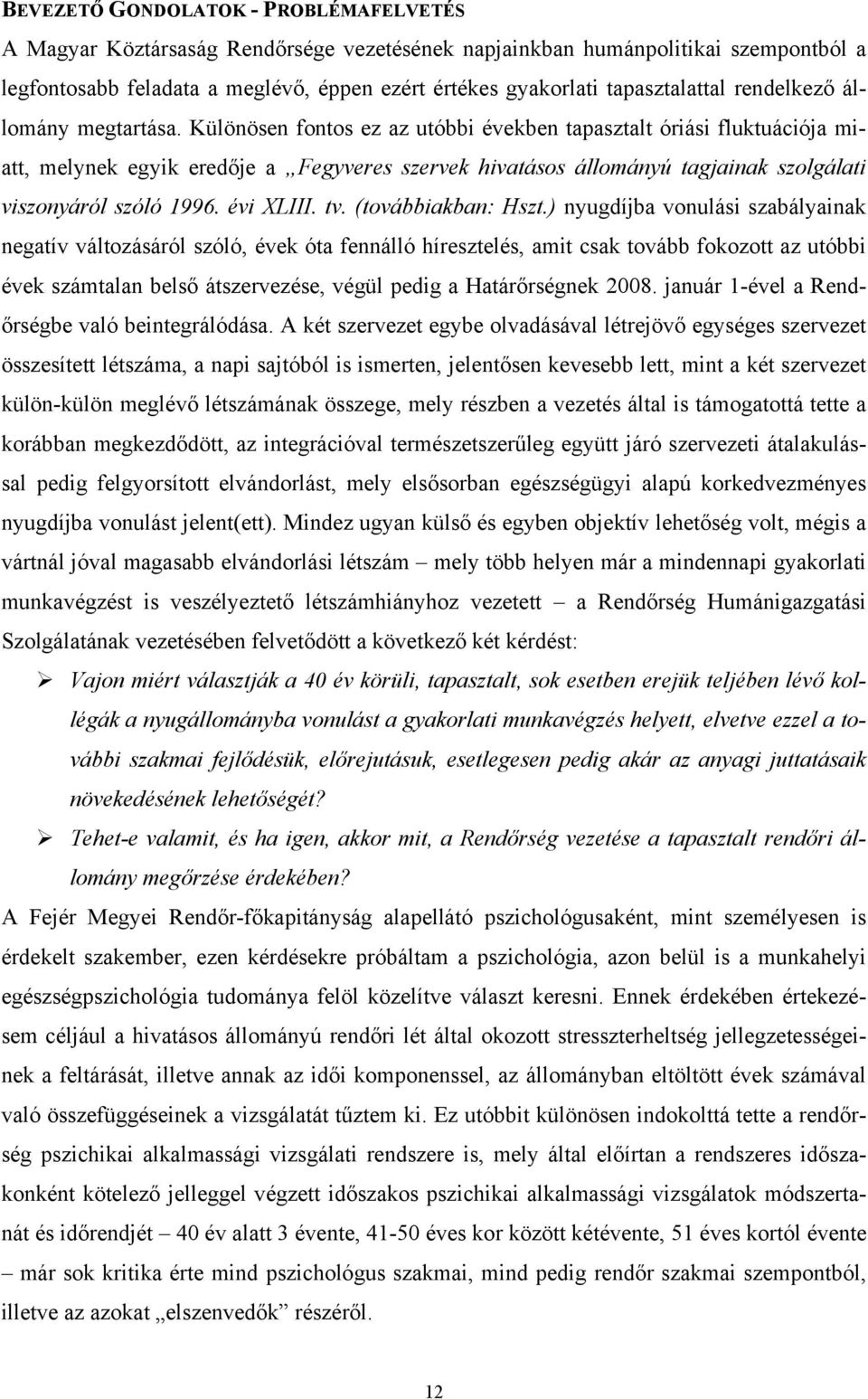 Különösen fontos ez az utóbbi években tapasztalt óriási fluktuációja miatt, melynek egyik eredője a Fegyveres szervek hivatásos állományú tagjainak szolgálati viszonyáról szóló 1996. évi XLIII. tv.