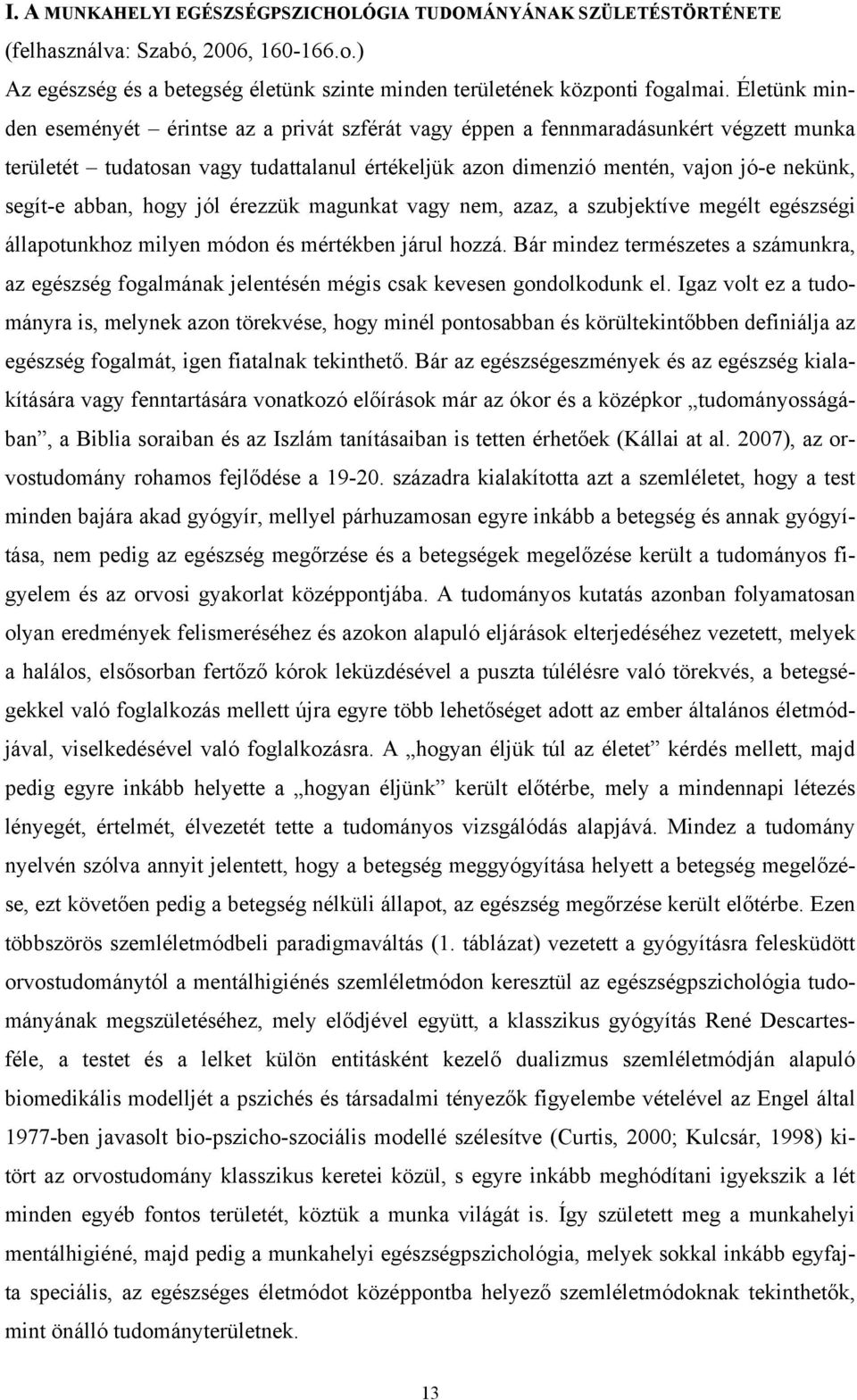 abban, hogy jól érezzük magunkat vagy nem, azaz, a szubjektíve megélt egészségi állapotunkhoz milyen módon és mértékben járul hozzá.