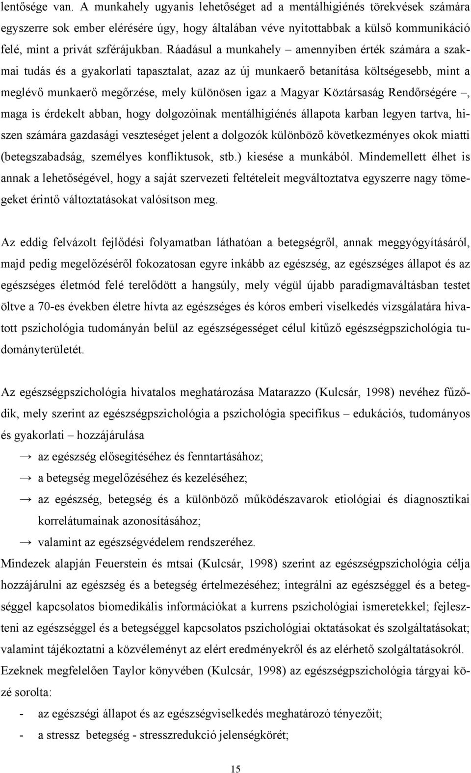 Ráadásul a munkahely amennyiben érték számára a szakmai tudás és a gyakorlati tapasztalat, azaz az új munkaerő betanítása költségesebb, mint a meglévő munkaerő megőrzése, mely különösen igaz a Magyar