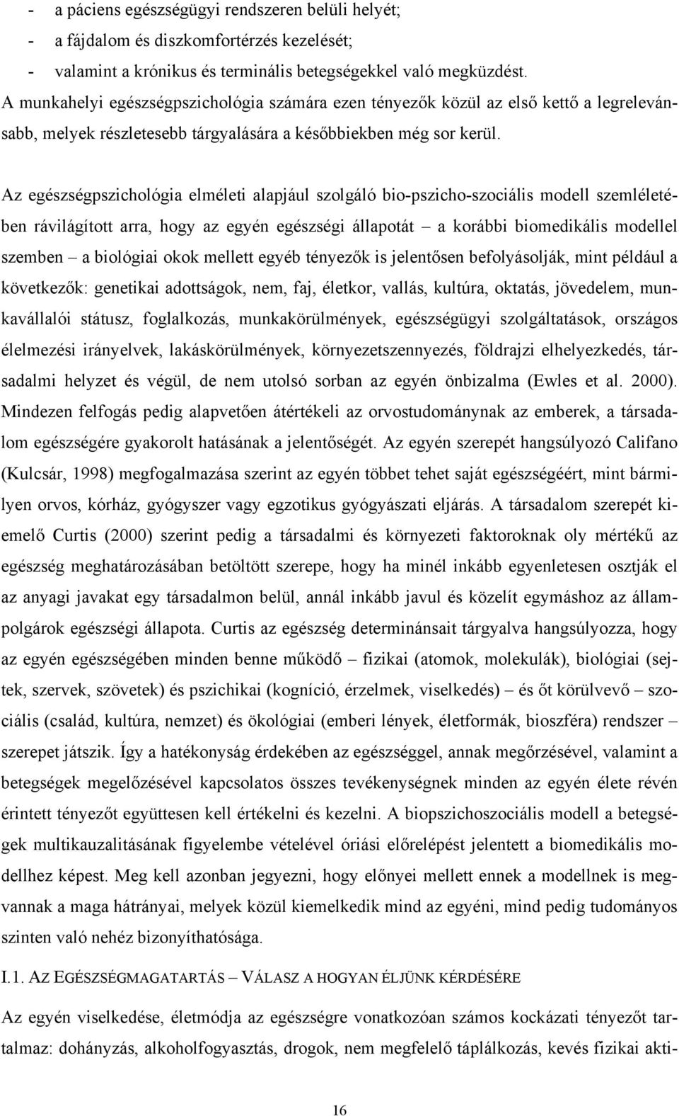 Az egészségpszichológia elméleti alapjául szolgáló bio-pszicho-szociális modell szemléletében rávilágított arra, hogy az egyén egészségi állapotát a korábbi biomedikális modellel szemben a biológiai