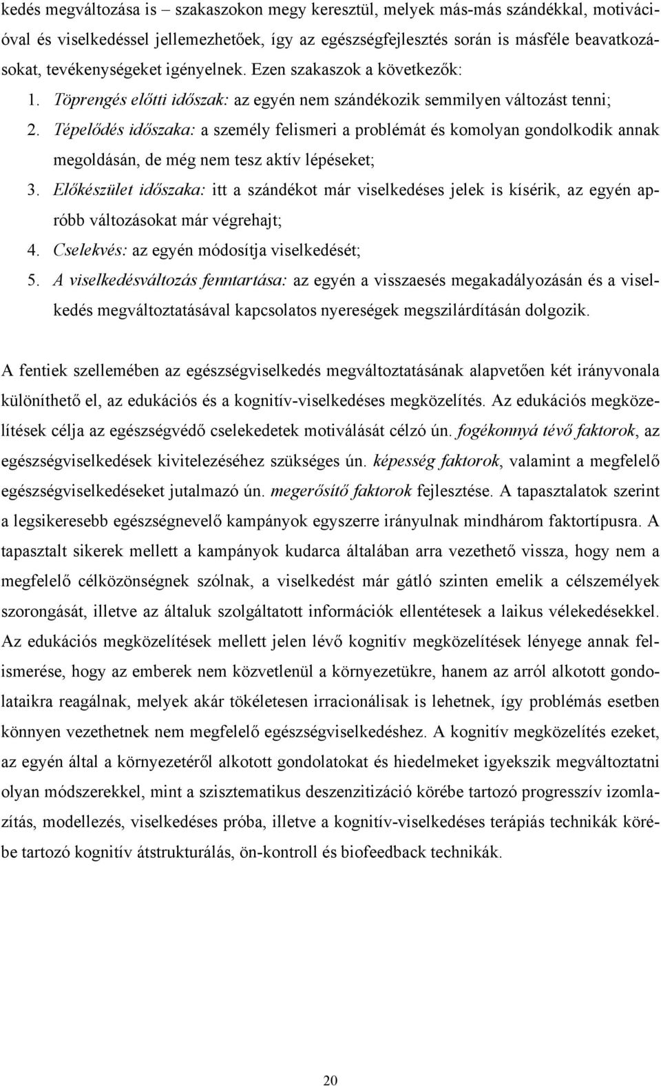 Tépelődés időszaka: a személy felismeri a problémát és komolyan gondolkodik annak megoldásán, de még nem tesz aktív lépéseket; 3.