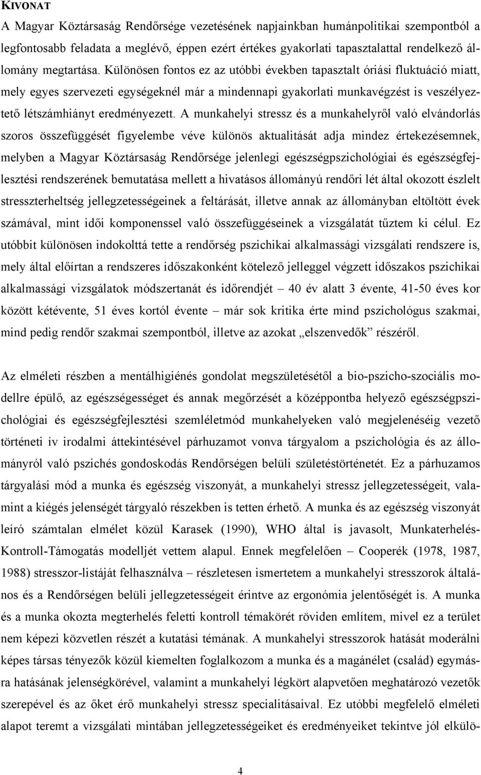 Különösen fontos ez az utóbbi években tapasztalt óriási fluktuáció miatt, mely egyes szervezeti egységeknél már a mindennapi gyakorlati munkavégzést is veszélyeztető létszámhiányt eredményezett.